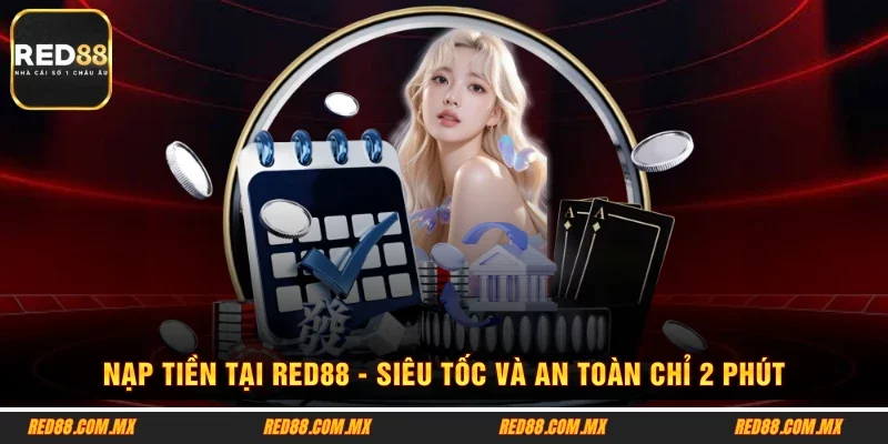 Nạp Tiền Tại RED88 - Siêu Tốc Và An Toàn Chỉ 2 Phút