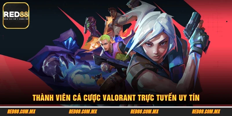 Thành viên cá cược Valorant trực tuyến uy tín