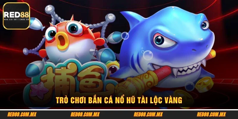Trò chơi bắn cá nổ hũ tài lộc vàng